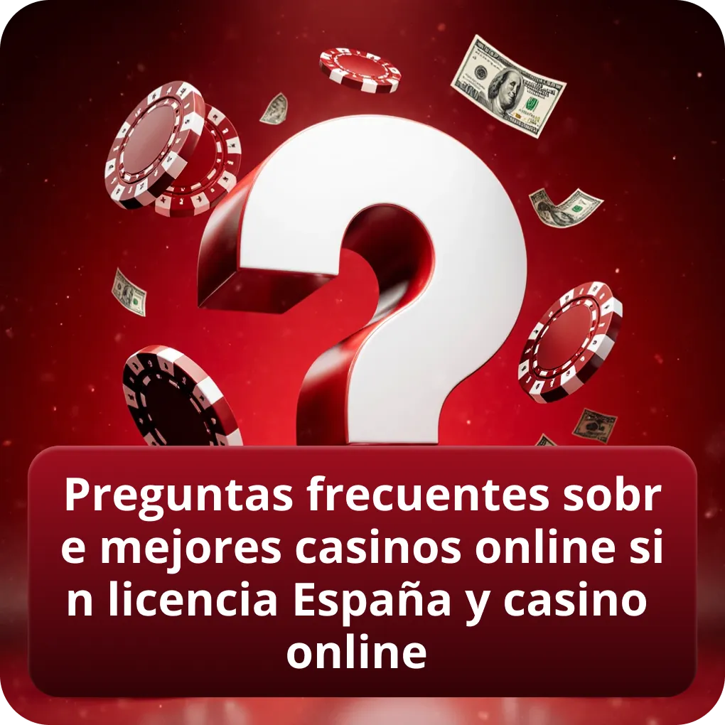 Preguntas frecuentes sobre mejores casinos online sin licencia España y casino online